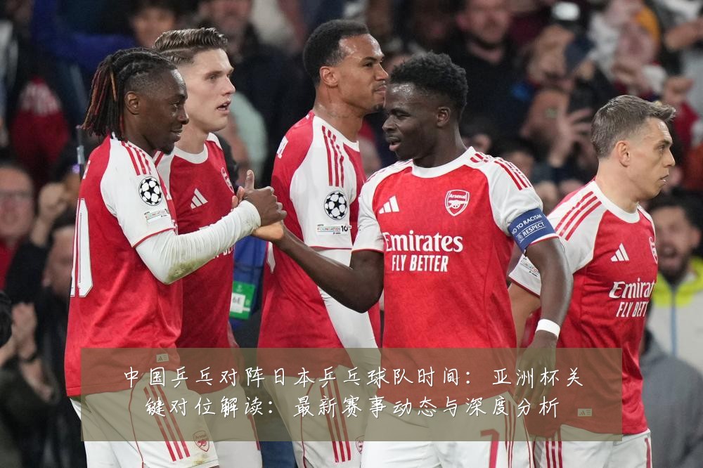 中国乒乓对阵日本乒乓球队时间:亚洲杯关键对位解读:最新赛事动态与深度分析