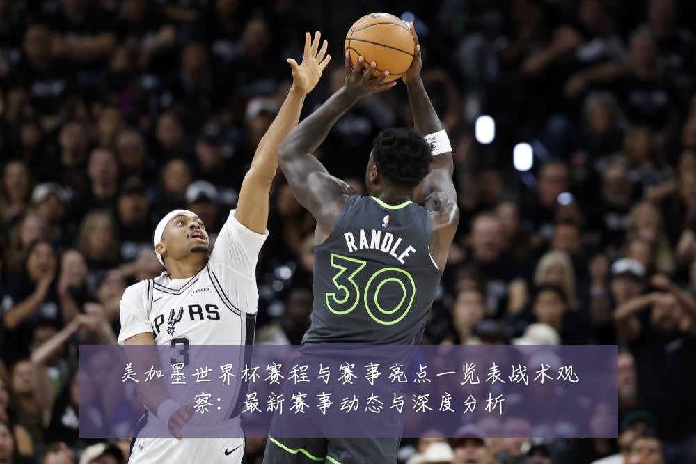 美加墨世界杯赛程与赛事亮点一览表战术观察:最新赛事动态与深度分析